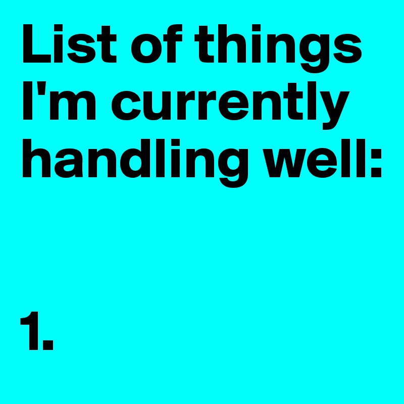 list-of-things-i-m-currently-handling-well-1-post-by-missb-on