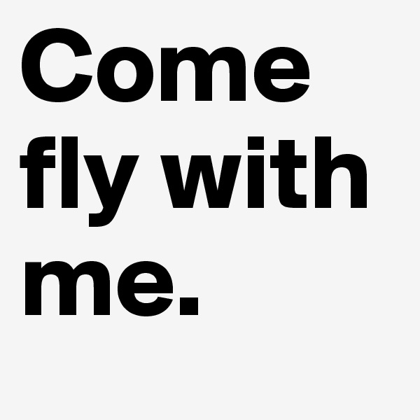 Come fly with me. 