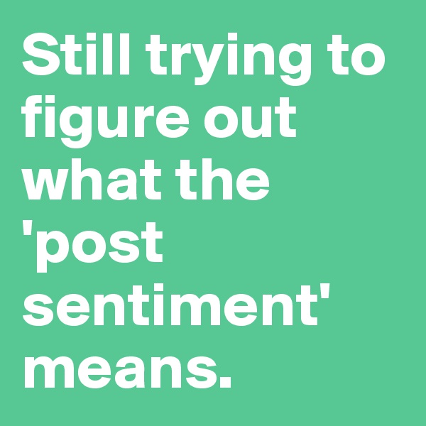 Still trying to figure out what the 'post sentiment' means.