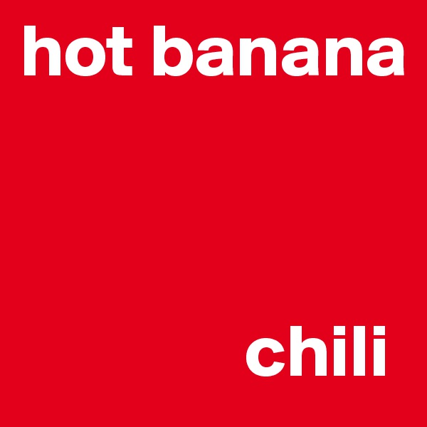 hot banana



               chili