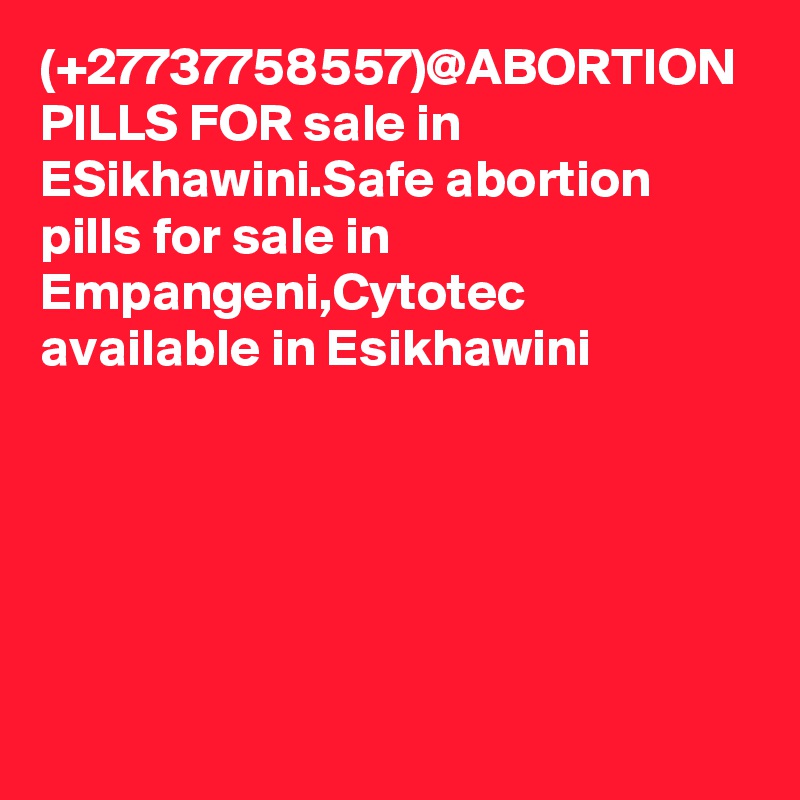 (+27737758557)@ABORTION PILLS FOR sale in ESikhawini.Safe abortion pills for sale in Empangeni,Cytotec available in Esikhawini