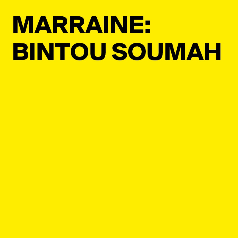 MARRAINE: 
BINTOU SOUMAH 




