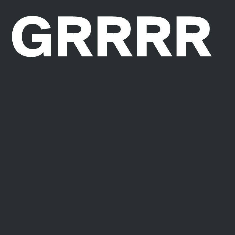 GRRRR