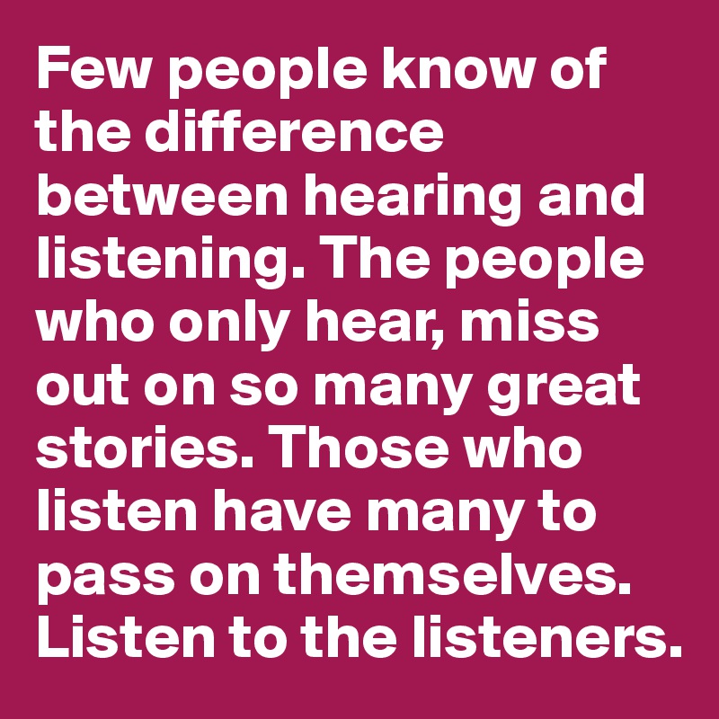 Few People Know Of The Difference Between Hearing And Listening The People Who Only Hear Miss