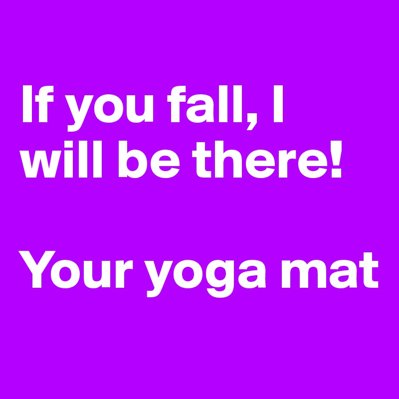 
If you fall, I will be there!

Your yoga mat
