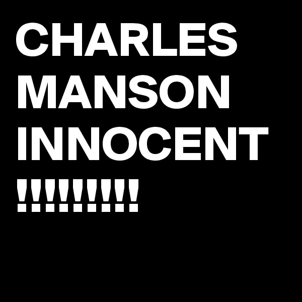 CHARLES MANSON INNOCENT !!!!!!!!!