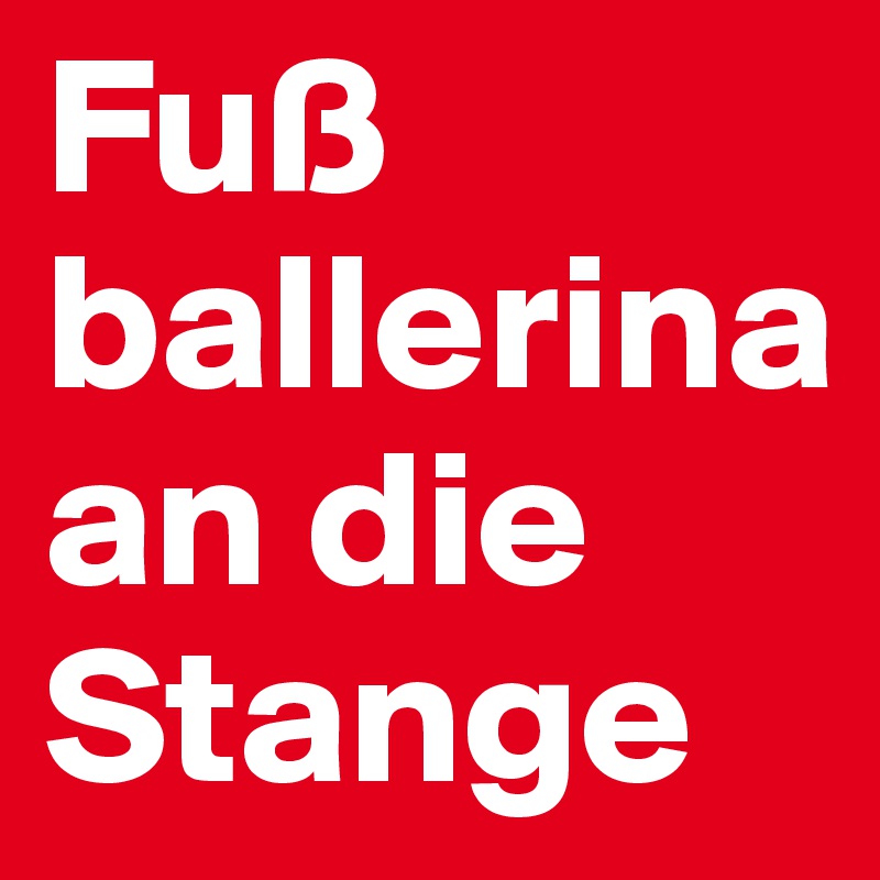 Fuß   ballerina
an die Stange