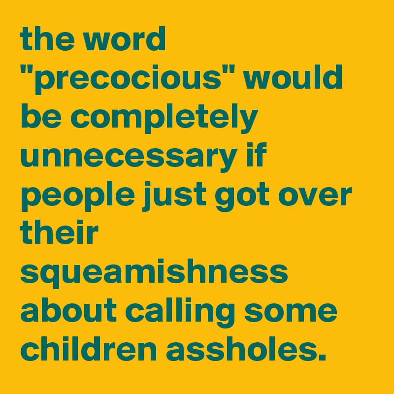 the-word-precocious-would-be-completely-unnecessary-if-people-just