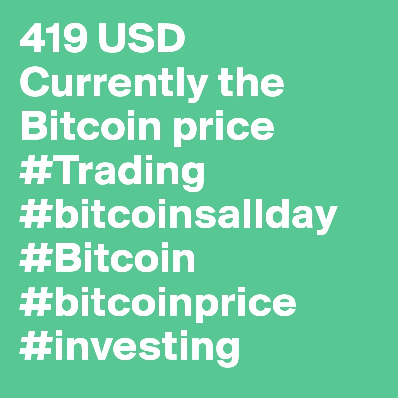 419 USD Currently the Bitcoin price #Trading #bitcoinsallday #Bitcoin #bitcoinprice #investing 