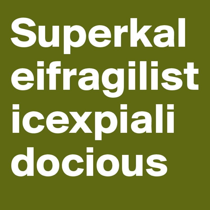 Superkaleifragilist icexpialidocious