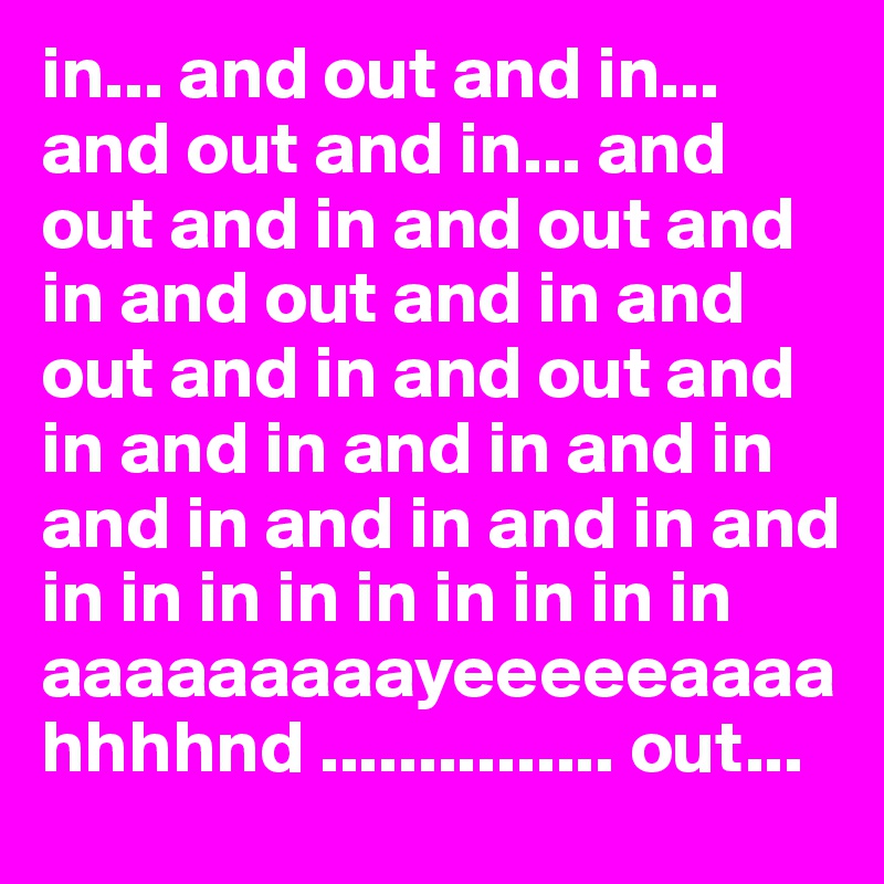 in... and out and in... and out and in... and out and in and out and in and out and in and out and in and out and in and in and in and in and in and in and in and in in in in in in in in in aaaaaaaaayeeeeeaaaahhhhnd ............... out...