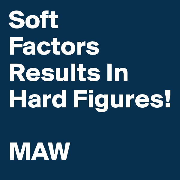 Soft
Factors Results In
Hard Figures!

MAW