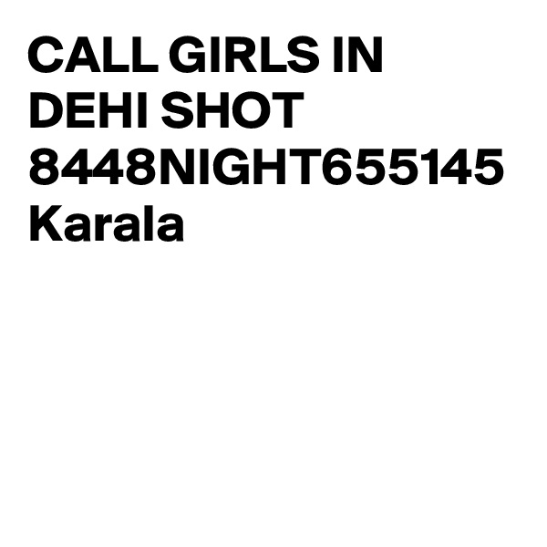CALL GIRLS IN DEHI SHOT 8448NIGHT655145 Karala