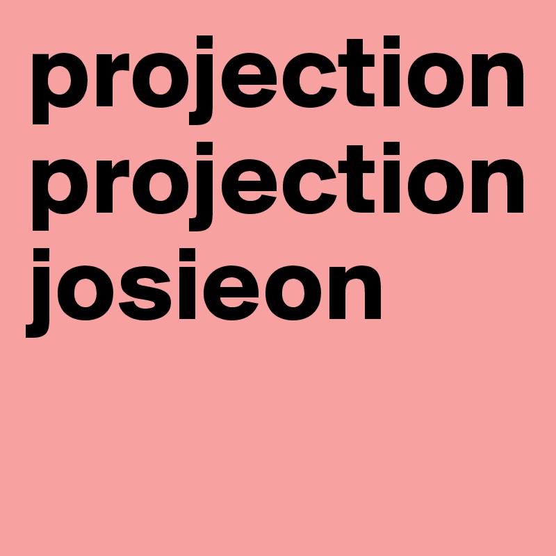 projection projection
josieon