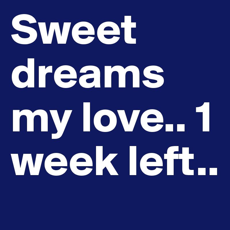 Sweet Dreams My Love 1 Week Left Post By Karmenoemi On Boldomatic