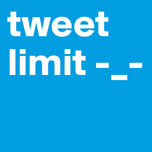 tweet limit -_-