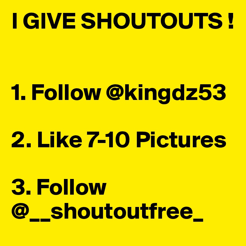 I GIVE SHOUTOUTS !


1. Follow @kingdz53

2. Like 7-10 Pictures 

3. Follow @__shoutoutfree_