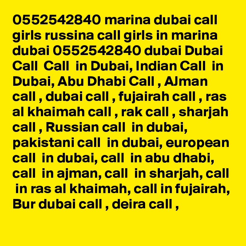 0552542840 marina dubai call girls russina call girls in marina dubai 0552542840 dubai Dubai Call  Call  in Dubai, Indian Call  in Dubai, Abu Dhabi Call , AJman call , dubai call , fujairah call , ras al khaimah call , rak call , sharjah call , Russian call  in dubai, pakistani call  in dubai, european call  in dubai, call  in abu dhabi, call  in ajman, call  in sharjah, call  in ras al khaimah, call in fujairah, Bur dubai call , deira call , 