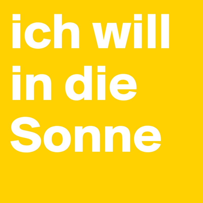 ich will in die Sonne