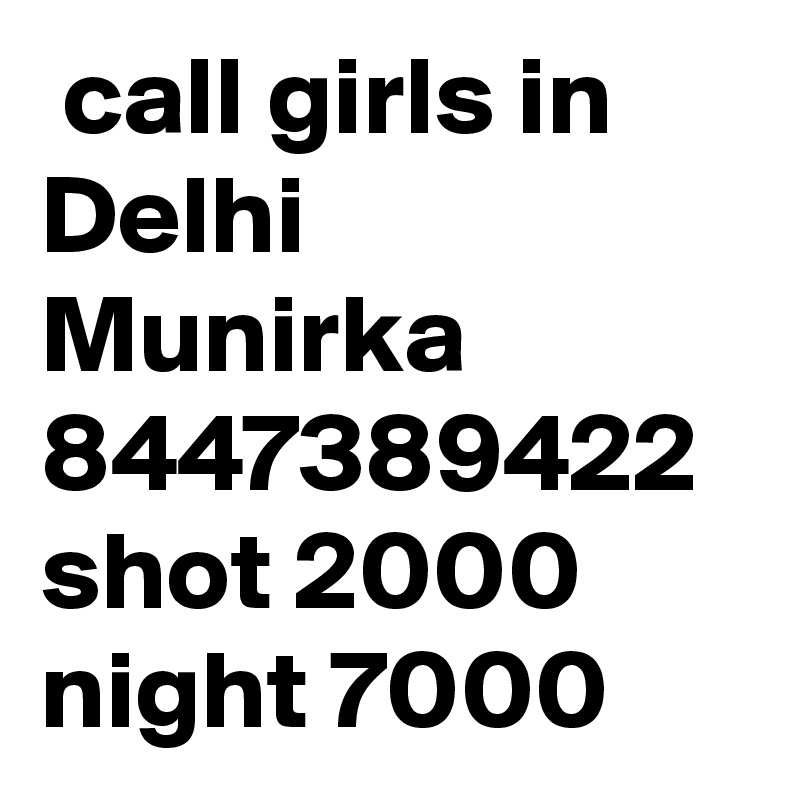  call girls in Delhi Munirka 8447389422 shot 2000 night 7000