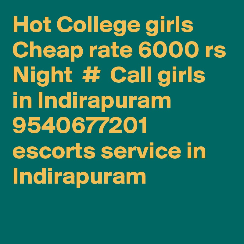 Hot College girls Cheap rate 6000 rs Night  #  Call girls in Indirapuram 9540677201 escorts service in Indirapuram
