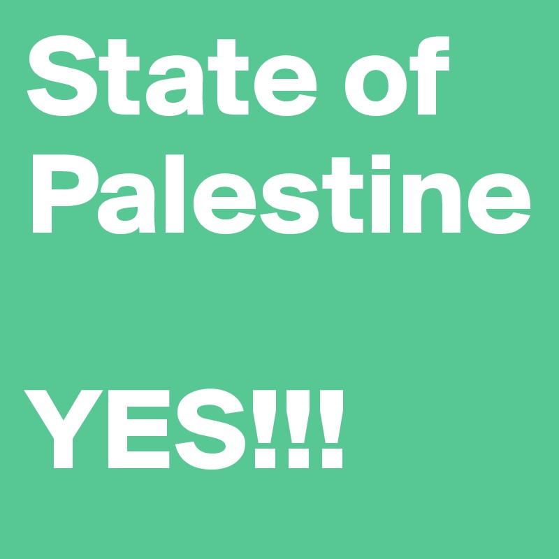 State of Palestine

YES!!!