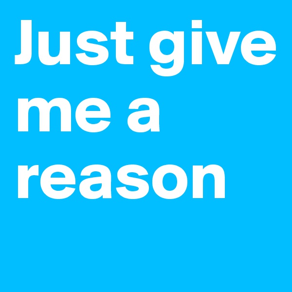 Just give me a reason 