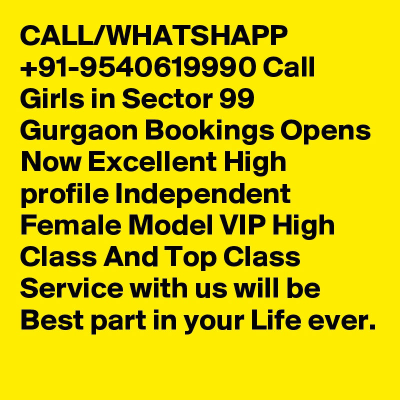 CALL/WHATSHAPP +91-9540619990 Call Girls in Sector 99 Gurgaon Bookings Opens Now Excellent High profile Independent Female Model VIP High Class And Top Class Service with us will be Best part in your Life ever.
