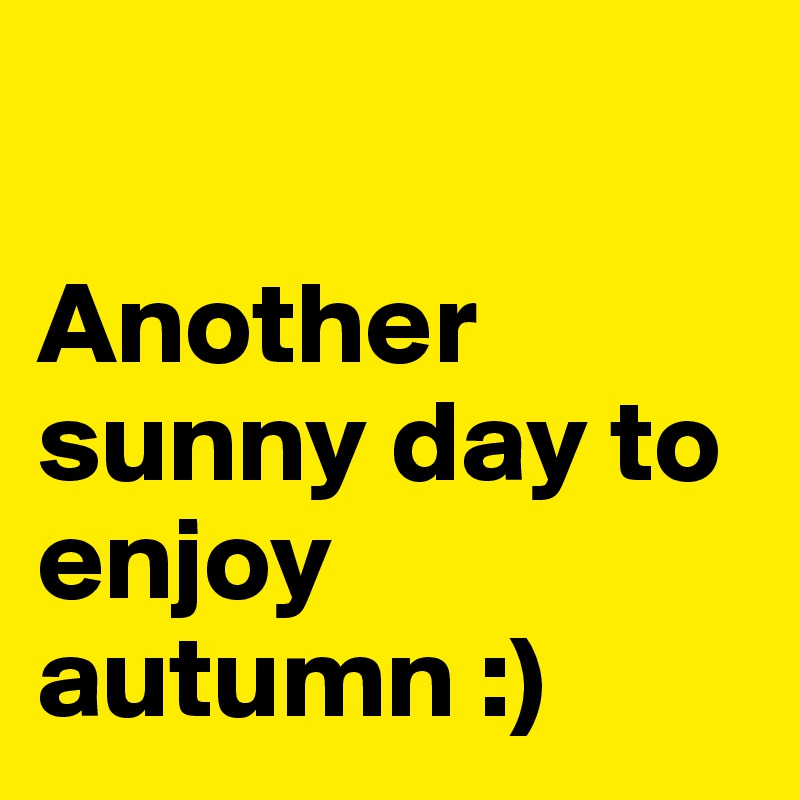 

Another sunny day to enjoy autumn :)