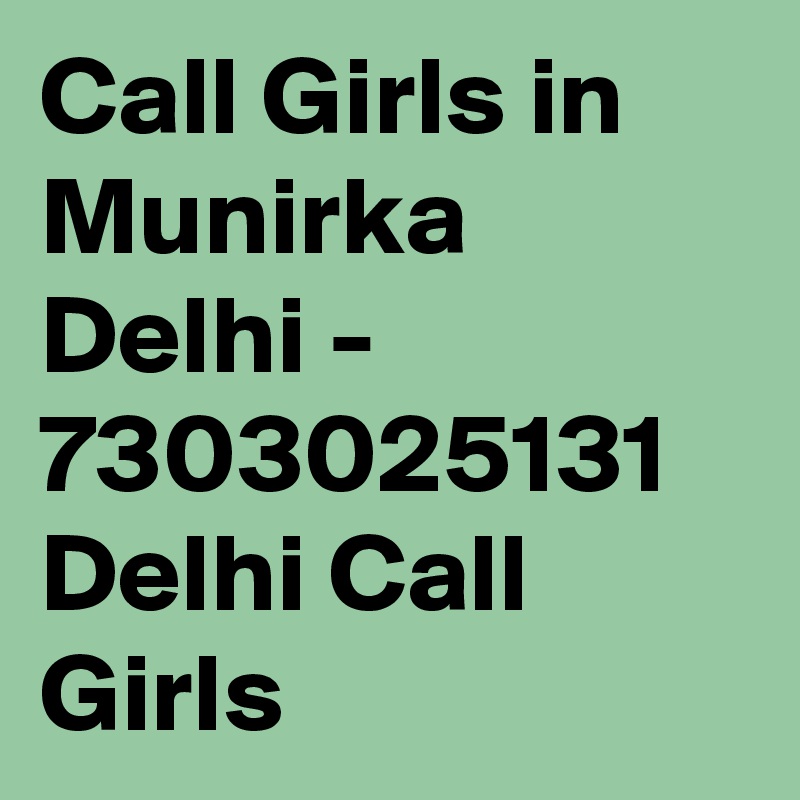 Call Girls in Munirka  Delhi - 7303025131 Delhi Call Girls