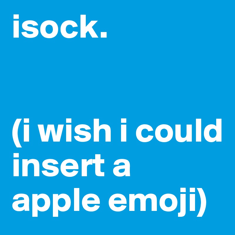 isock.


(i wish i could insert a apple emoji)