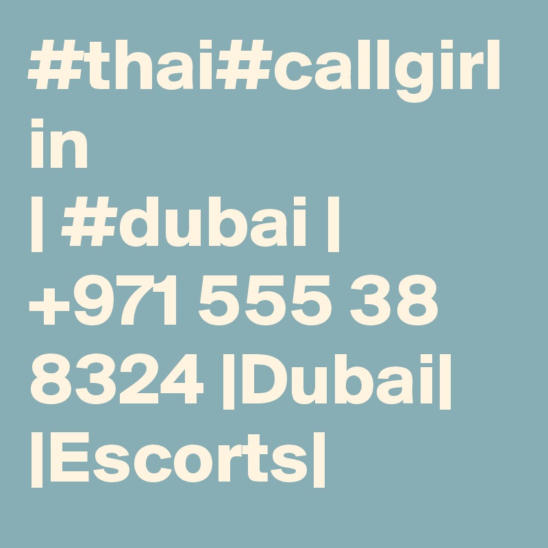 #thai#callgirl in                            | #dubai |  +971 555 38 8324 |Dubai| |Escorts|