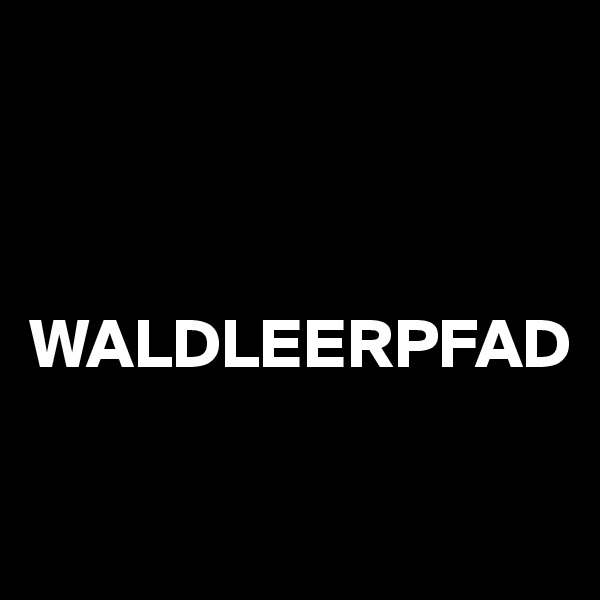 



WALDLEERPFAD

