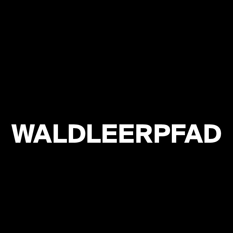 



WALDLEERPFAD


