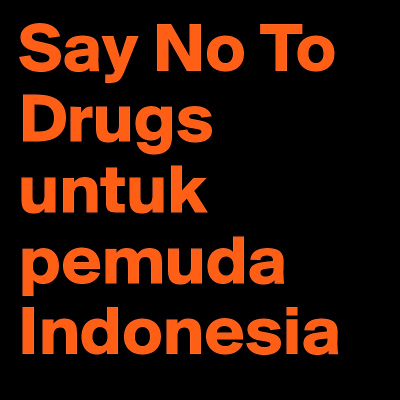 Say No To Drugs untuk pemuda Indonesia