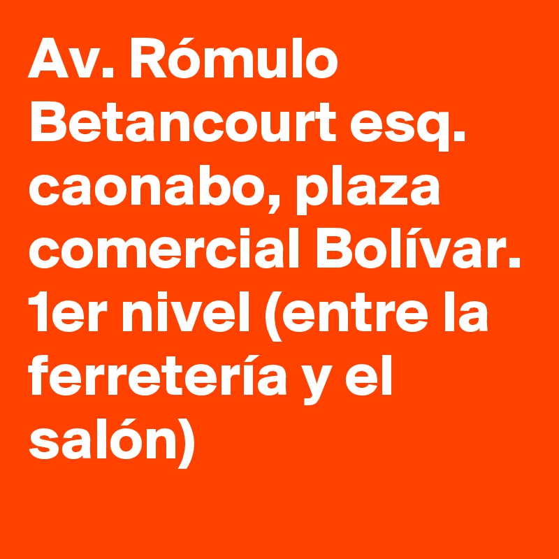 Av. Rómulo Betancourt esq. caonabo, plaza comercial Bolívar. 1er nivel (entre la ferretería y el salón)