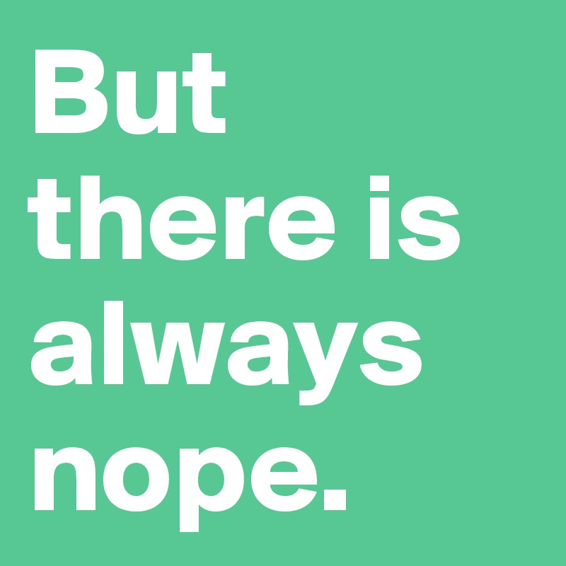 But there is always nope.