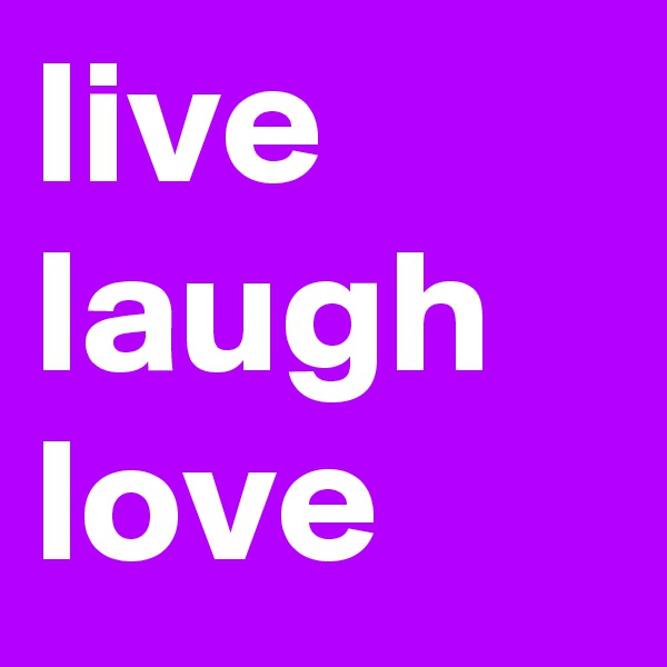 live 
laugh
love
