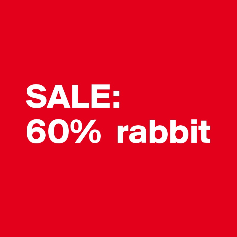 

  SALE:
  60%  rabbit

