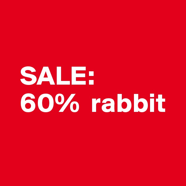 

  SALE:
  60%  rabbit

