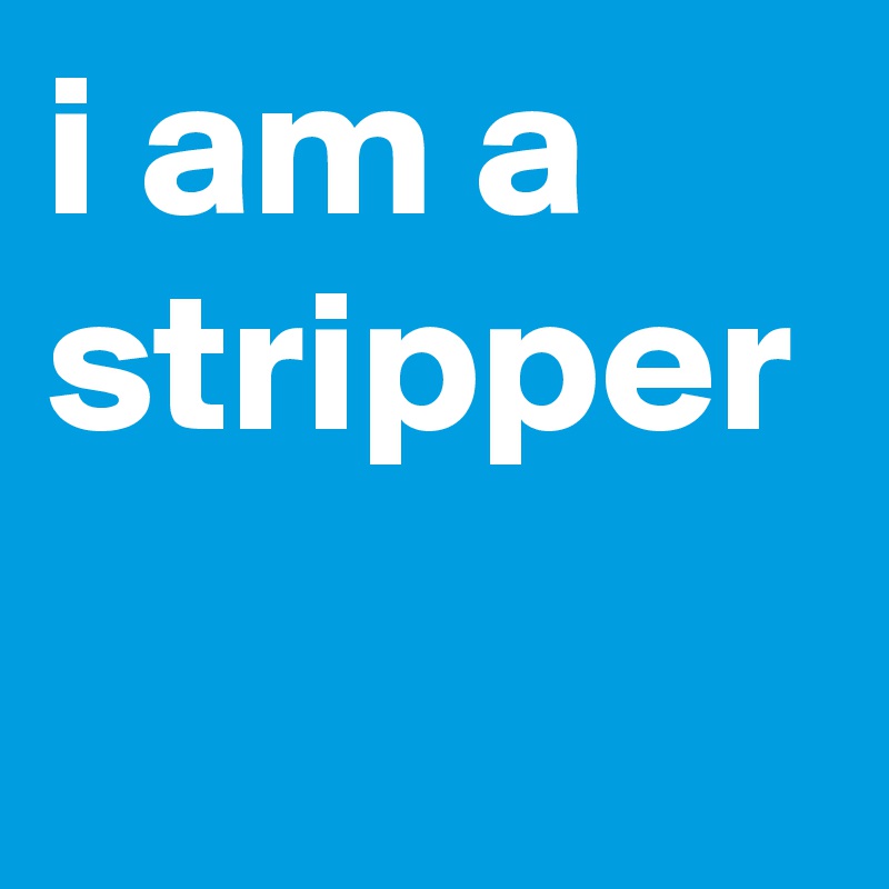 i am a stripper