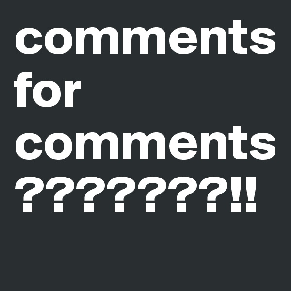 comments for comments ???????!!