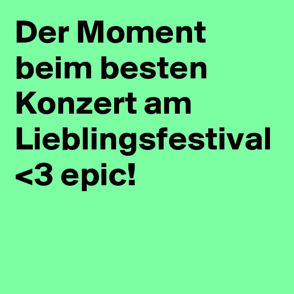 Der Moment beim besten Konzert am Lieblingsfestival <3 epic!