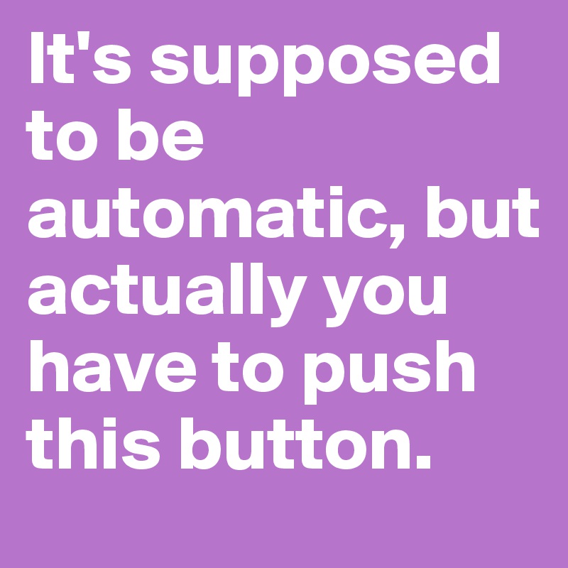 It's supposed to be automatic, but actually you have to push this button. 
