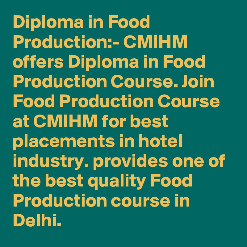 Diploma in Food Production:- CMIHM offers Diploma in Food Production Course. Join Food Production Course at CMIHM for best placements in hotel industry. provides one of the best quality Food Production course in Delhi.