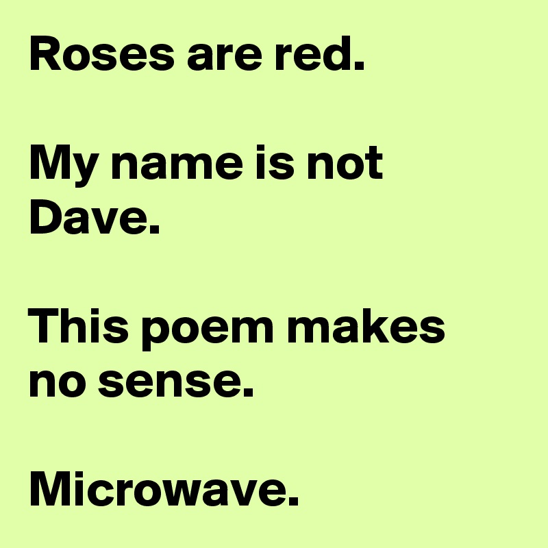 Roses Are Red My Name Is Not Dave This Poem Makes No Sense
