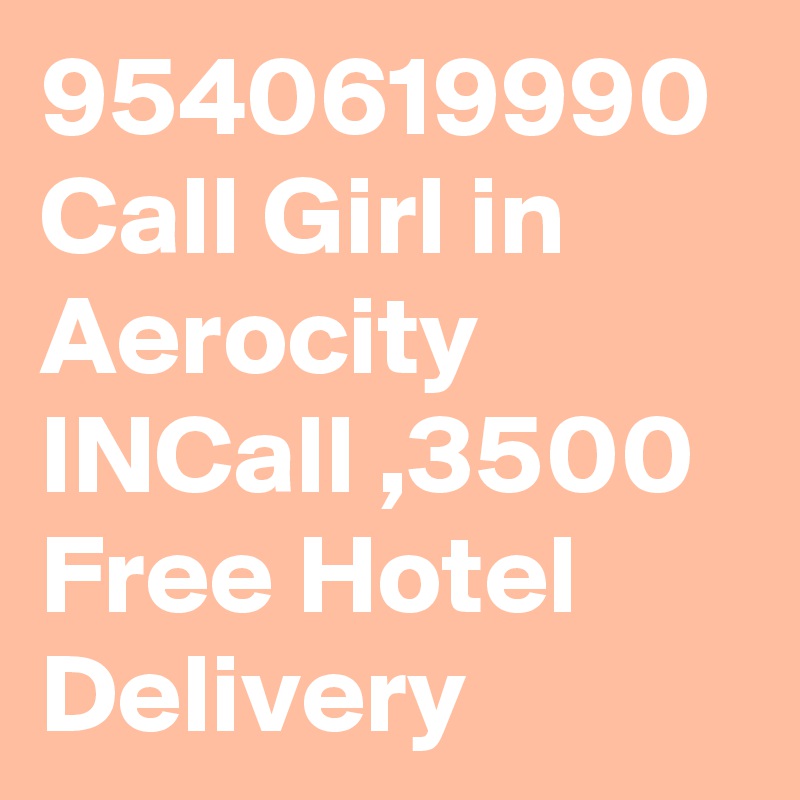 9540619990 Call Girl in Aerocity INCall ,3500 Free Hotel Delivery