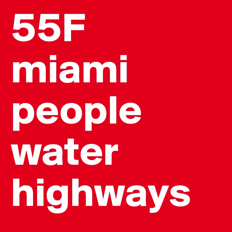 55F
miami
people
water
highways