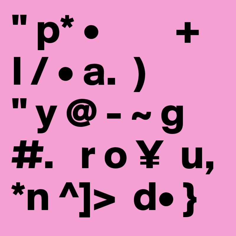 " p* •         +
l / • a.  ) 
" y @ - ~ g #.   r o ¥  u, *n ^]>  d• }