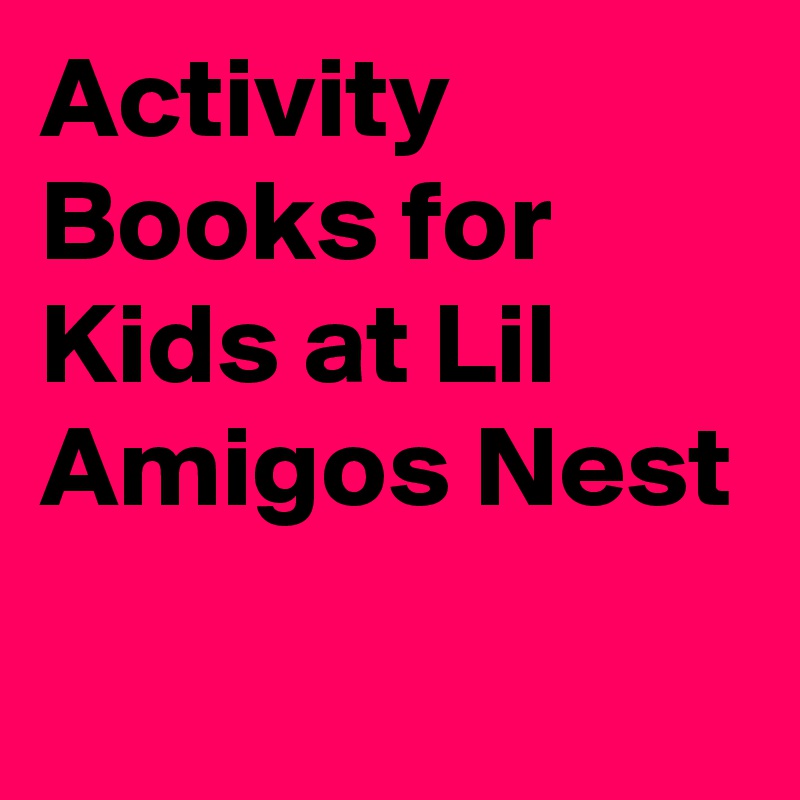 Activity Books for Kids at Lil Amigos Nest
